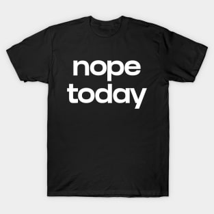 Nope today T-Shirt